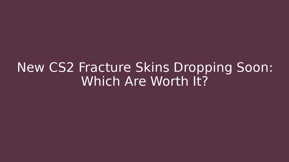 New CS2 Fracture Skins Dropping Soon: Which Are Worth It?