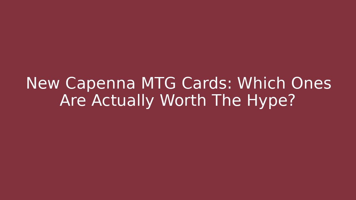 New Capenna MTG Cards: Which Ones Are Actually Worth The Hype?