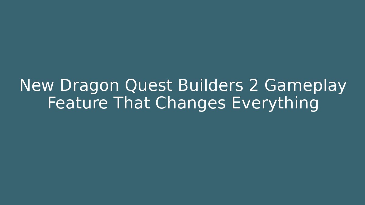 New Dragon Quest Builders 2 Gameplay Feature That Changes Everything