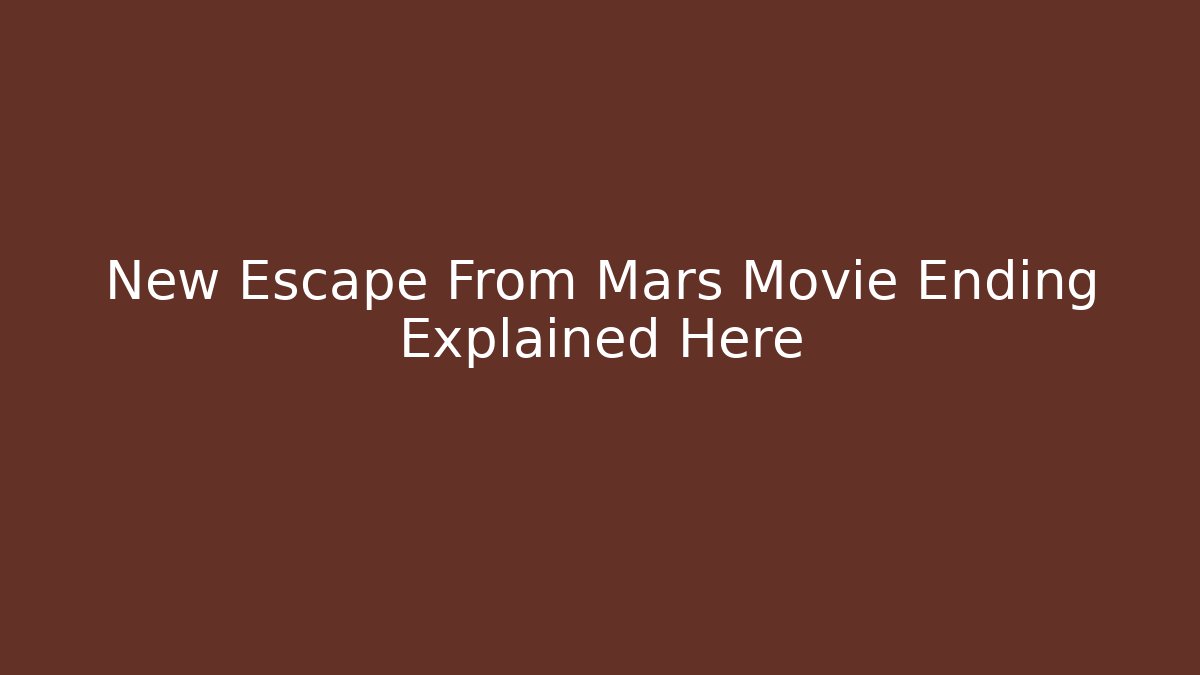 New Escape From Mars Movie Ending Explained Here