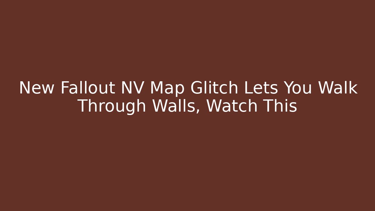 New Fallout NV Map Glitch Lets You Walk Through Walls, Watch This