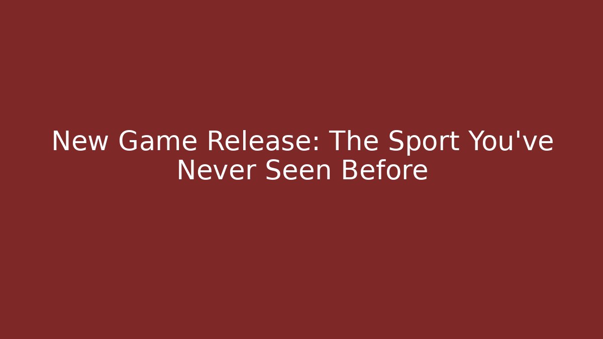 New Game Release: The Sport You've Never Seen Before - Celivion