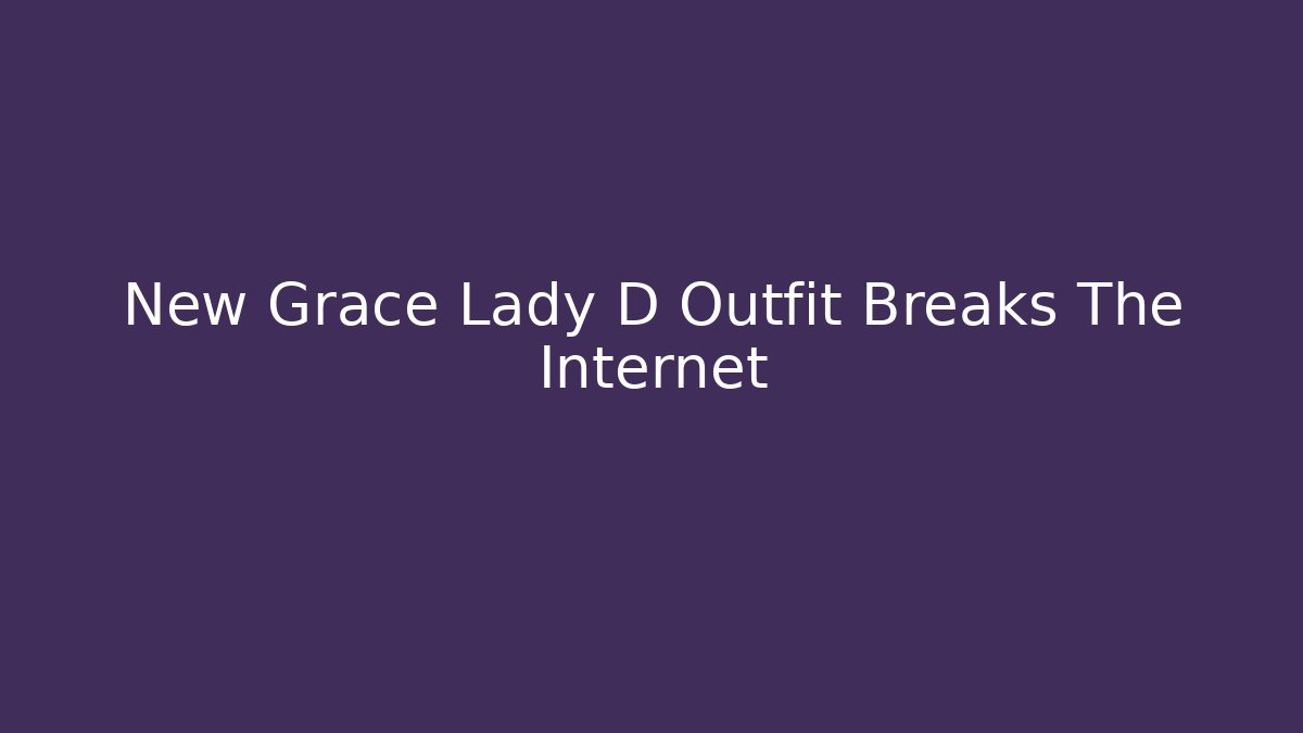 New Grace Lady D Outfit Breaks The Internet