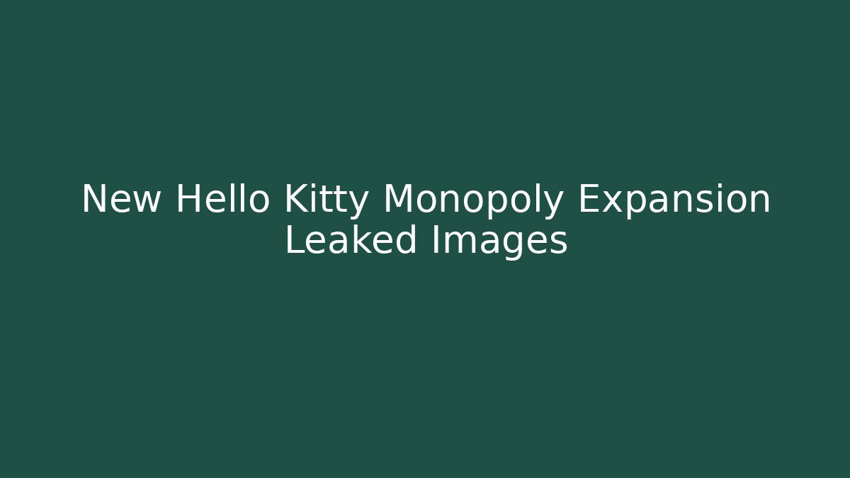 New Hello Kitty Monopoly Expansion Leaked Images