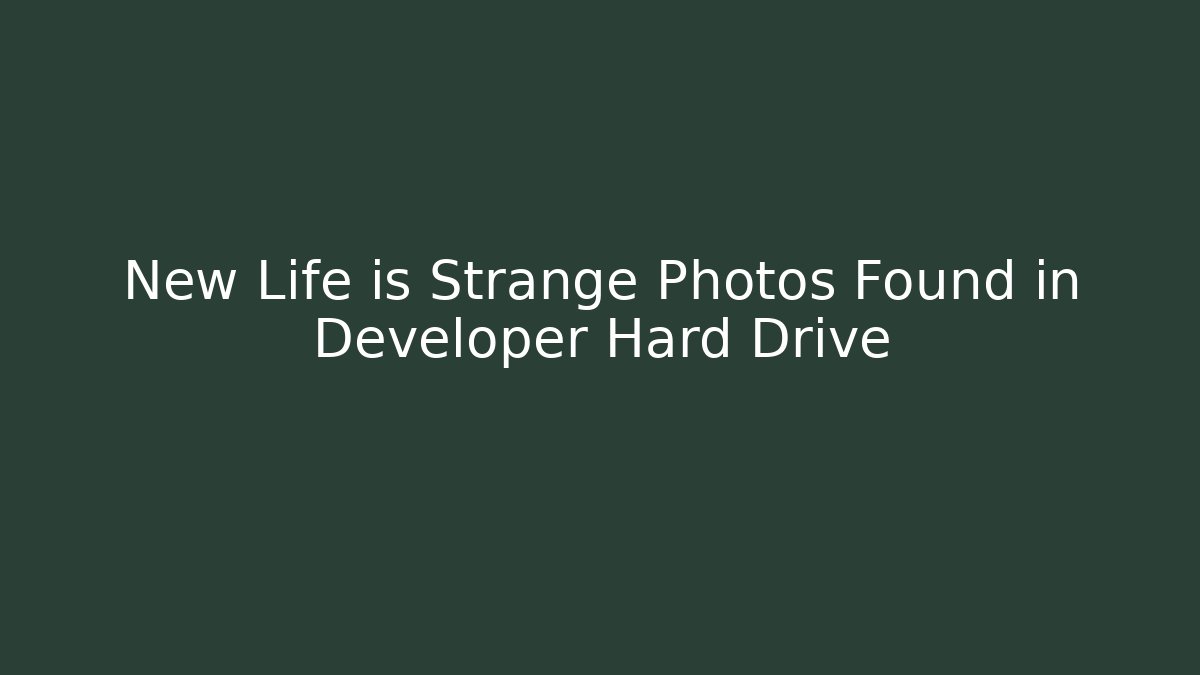 New Life is Strange Photos Found in Developer Hard Drive