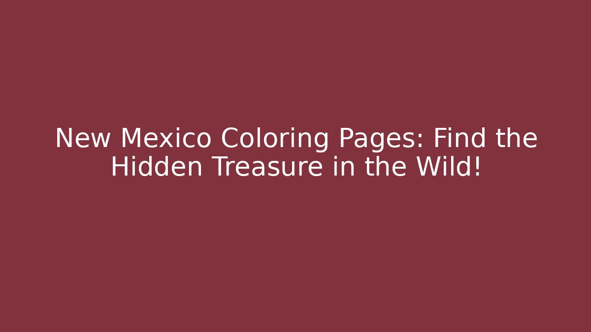 New Mexico Coloring Pages: Find the Hidden Treasure in the Wild!