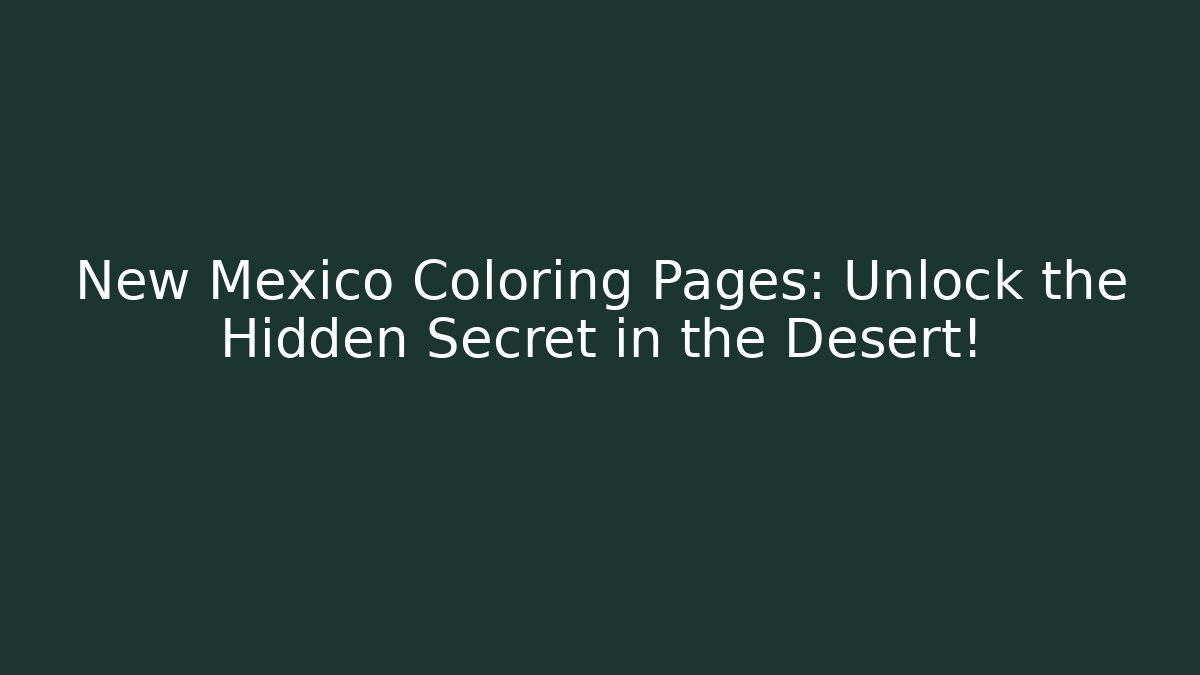 New Mexico Coloring Pages: Unlock the Hidden Secret in the Desert!