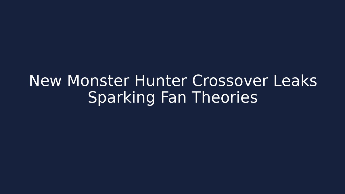 New Monster Hunter Crossover Leaks Sparking Fan Theories