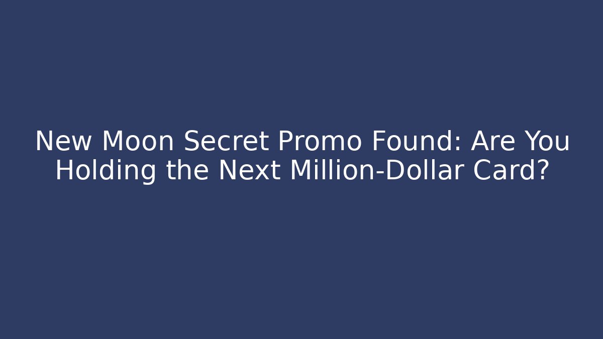 New Moon Secret Promo Found: Are You Holding the Next Million-Dollar Card?