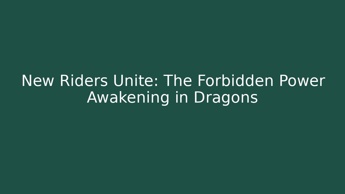 New Riders Unite: The Forbidden Power Awakening in Dragons