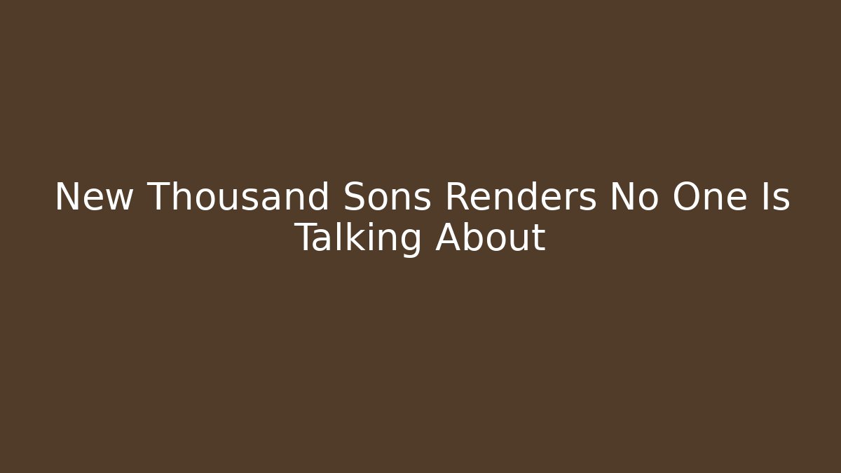 New Thousand Sons Renders No One Is Talking About