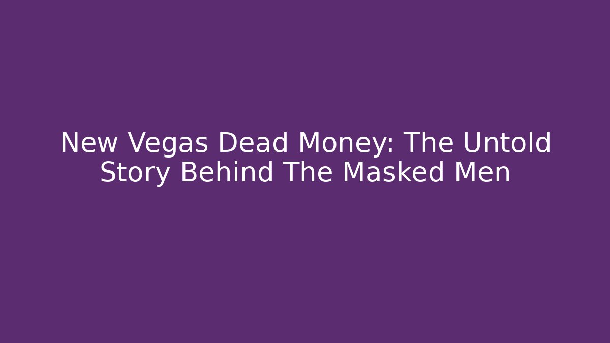 New Vegas Dead Money: The Untold Story Behind The Masked Men