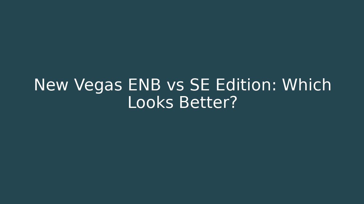 New Vegas ENB vs SE Edition: Which Looks Better?