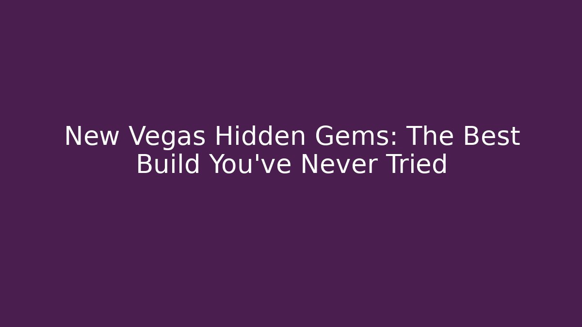 New Vegas Hidden Gems: The Best Build You’ve Never Tried