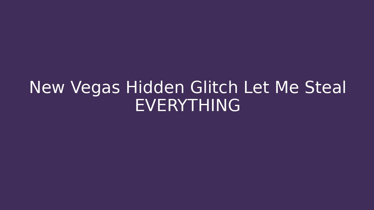 New Vegas Hidden Glitch Let Me Steal EVERYTHING