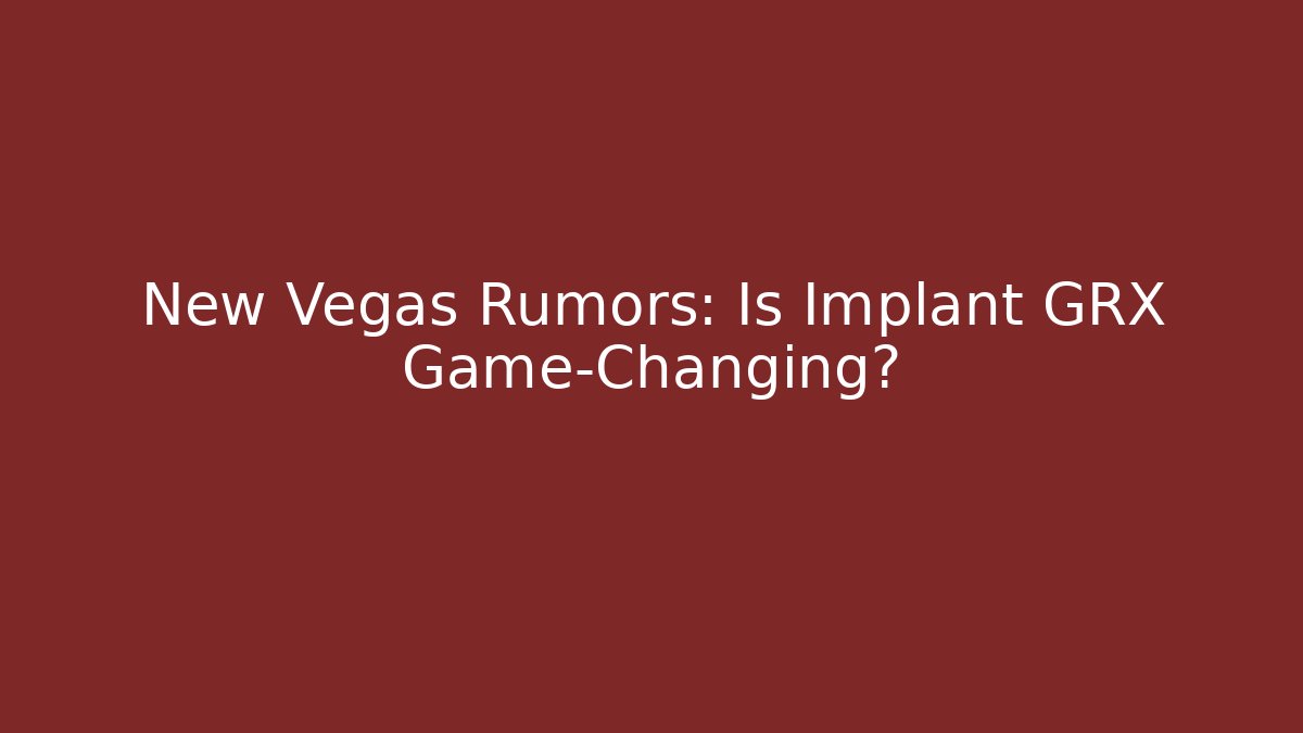 New Vegas Rumors: Is Implant GRX Game-Changing?