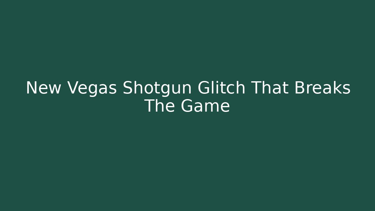 New Vegas Shotgun Glitch That Breaks The Game