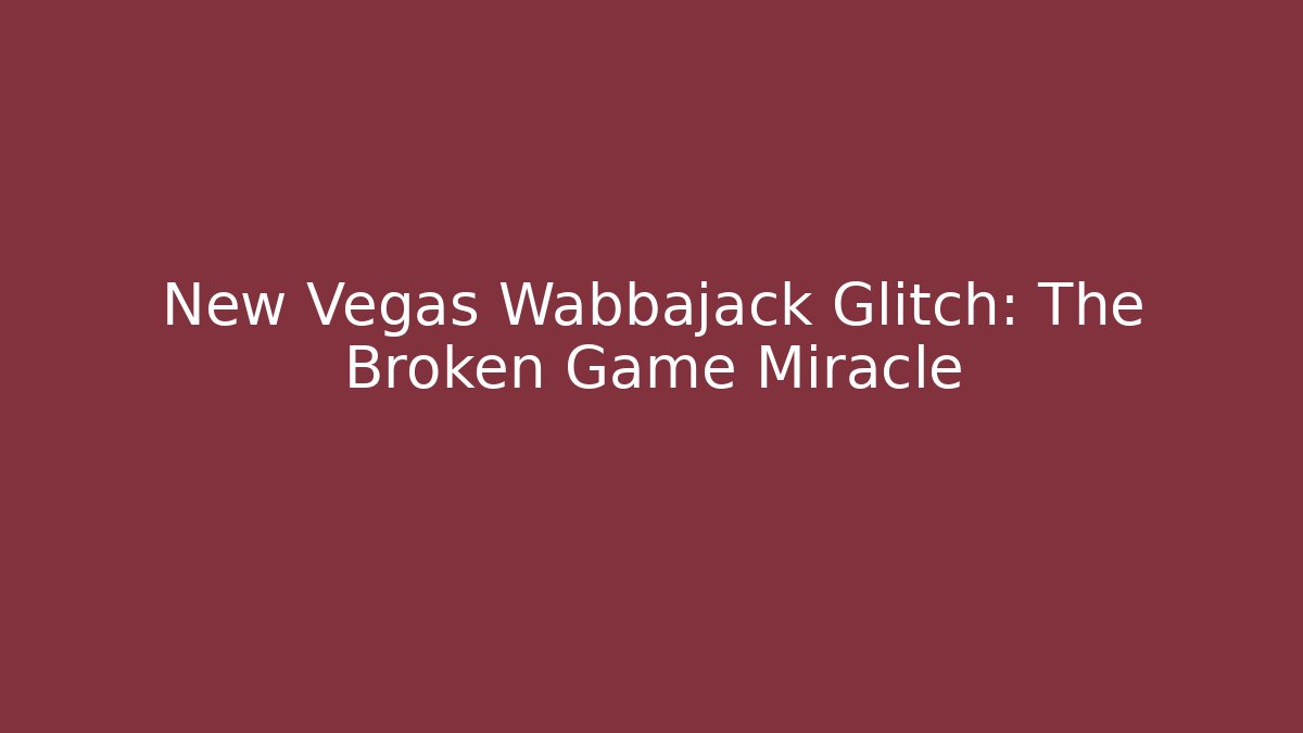 New Vegas Wabbajack Glitch: The Broken Game Miracle