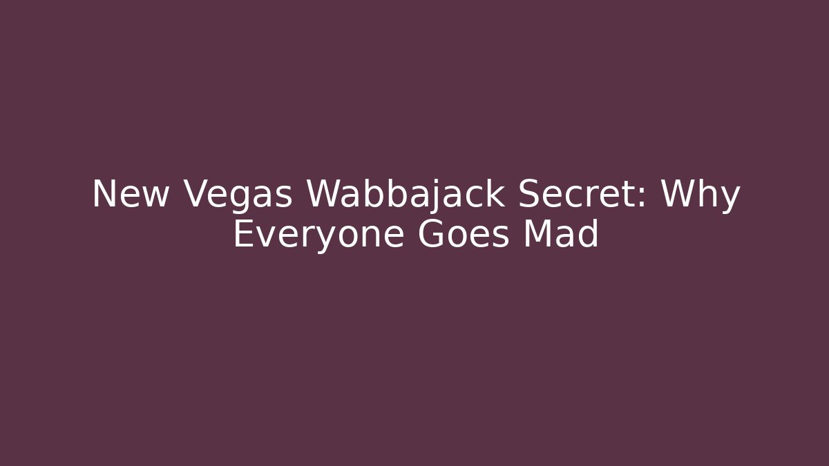 New Vegas Wabbajack Secret: Why Everyone Goes Mad