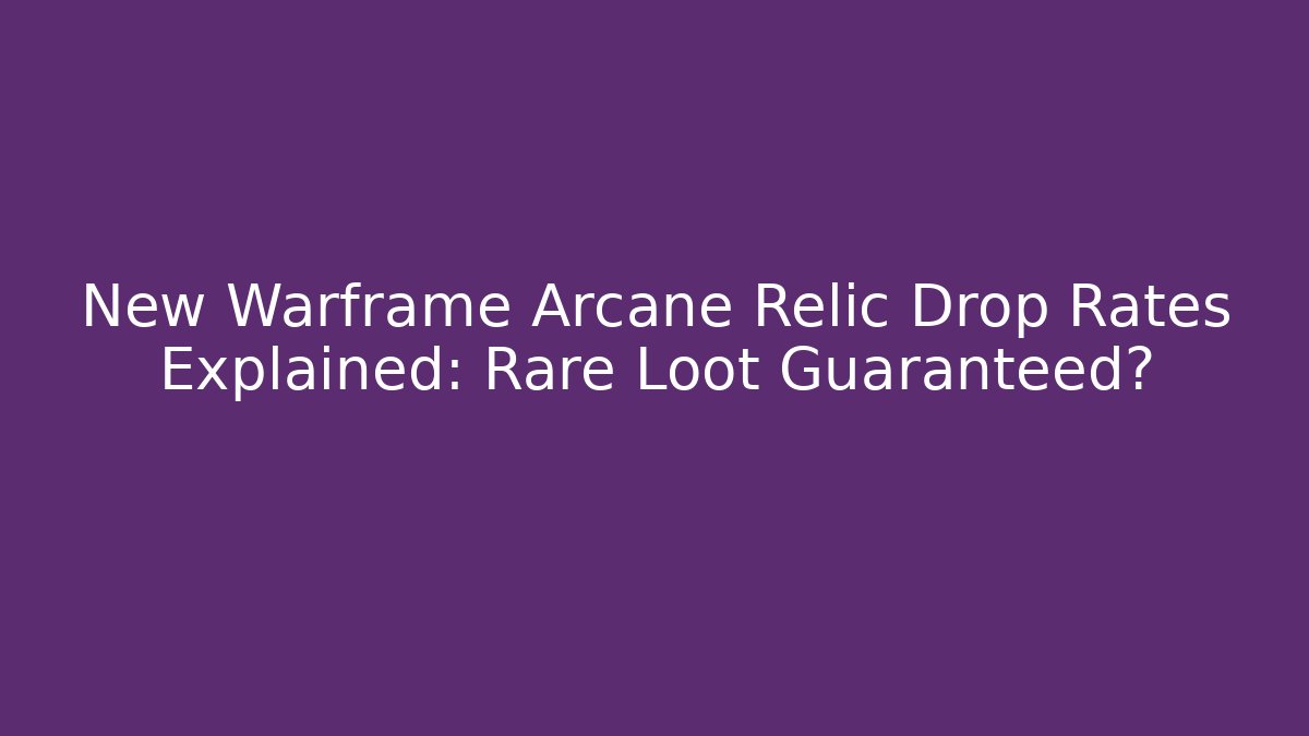 New Warframe Arcane Relic Drop Rates Explained: Rare Loot Guaranteed?
