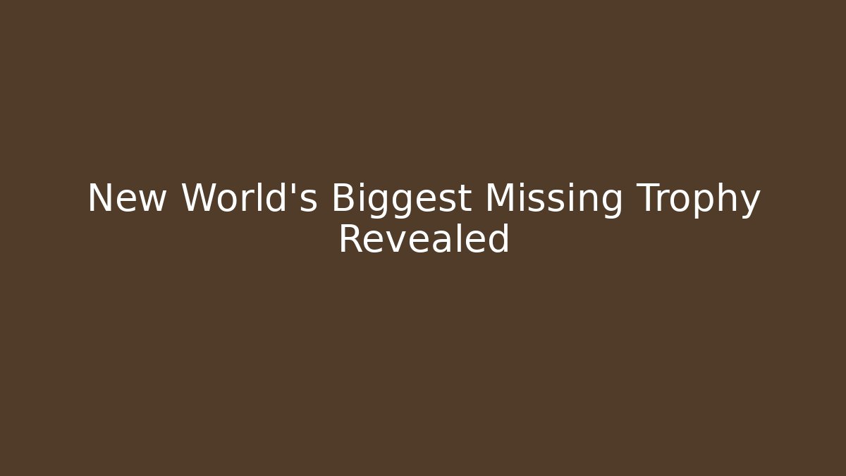 New World’s Biggest Missing Trophy Revealed - Celivion