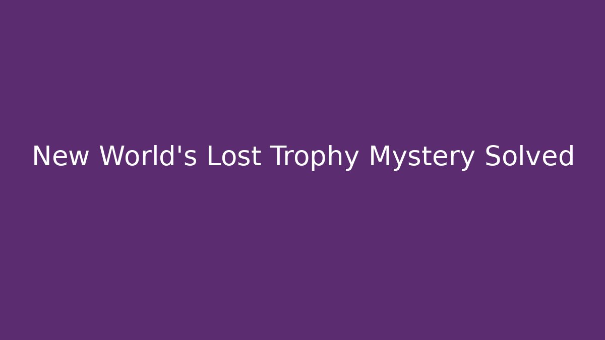 New World’s Lost Trophy Mystery Solved