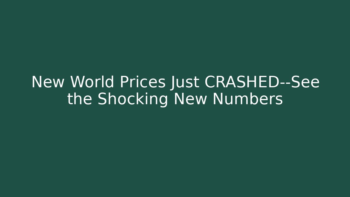 New World Prices Just CRASHED—See the Shocking New Numbers