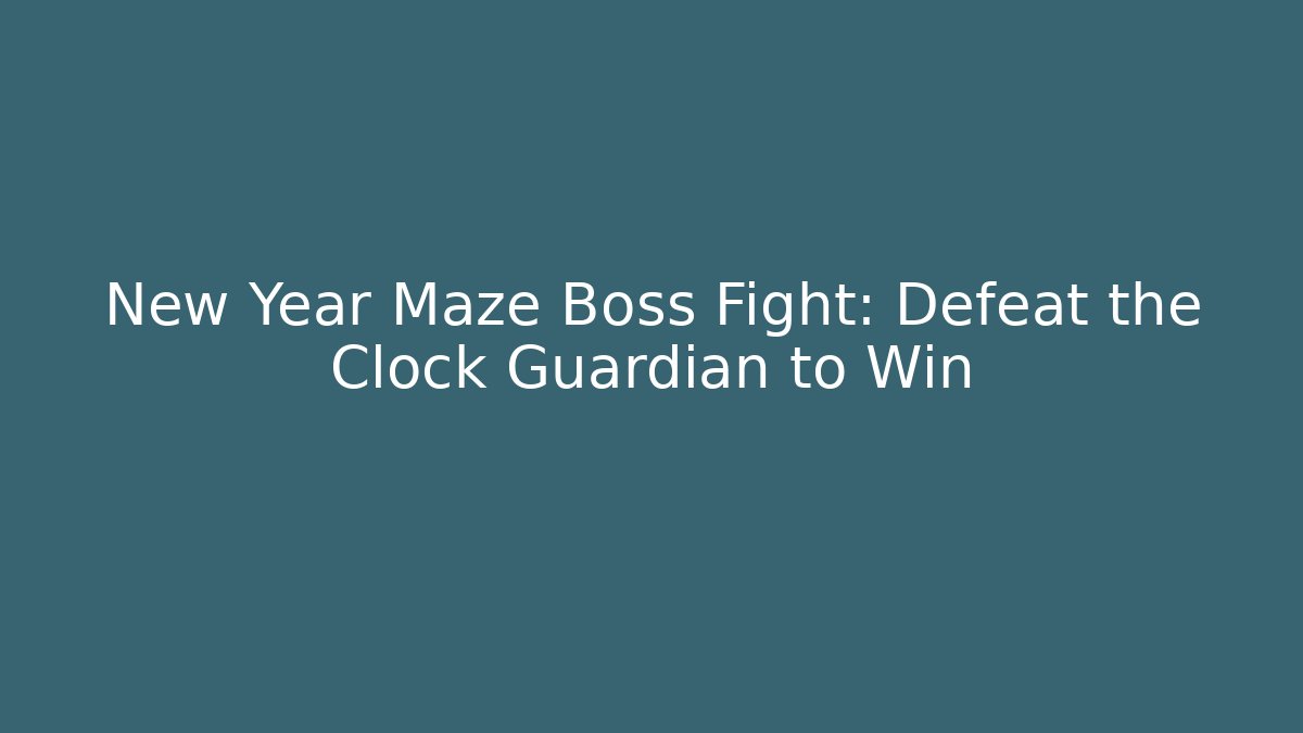 New Year Maze Boss Fight: Defeat the Clock Guardian to Win