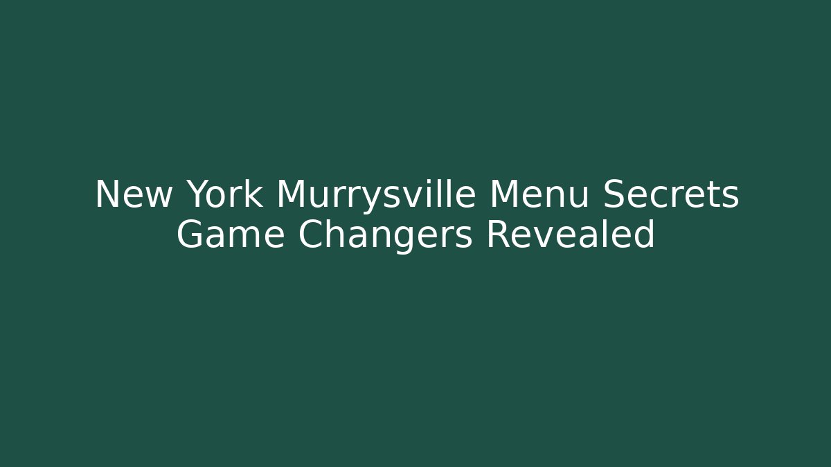New York Murrysville Menu Secrets Game Changers Revealed