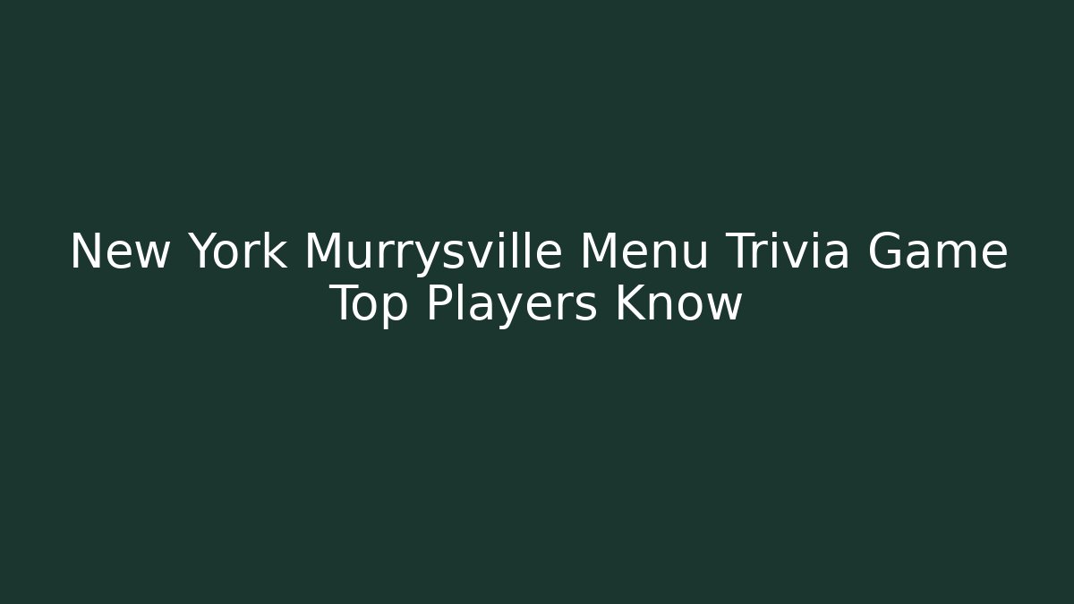 New York Murrysville Menu Trivia Game Top Players Know
