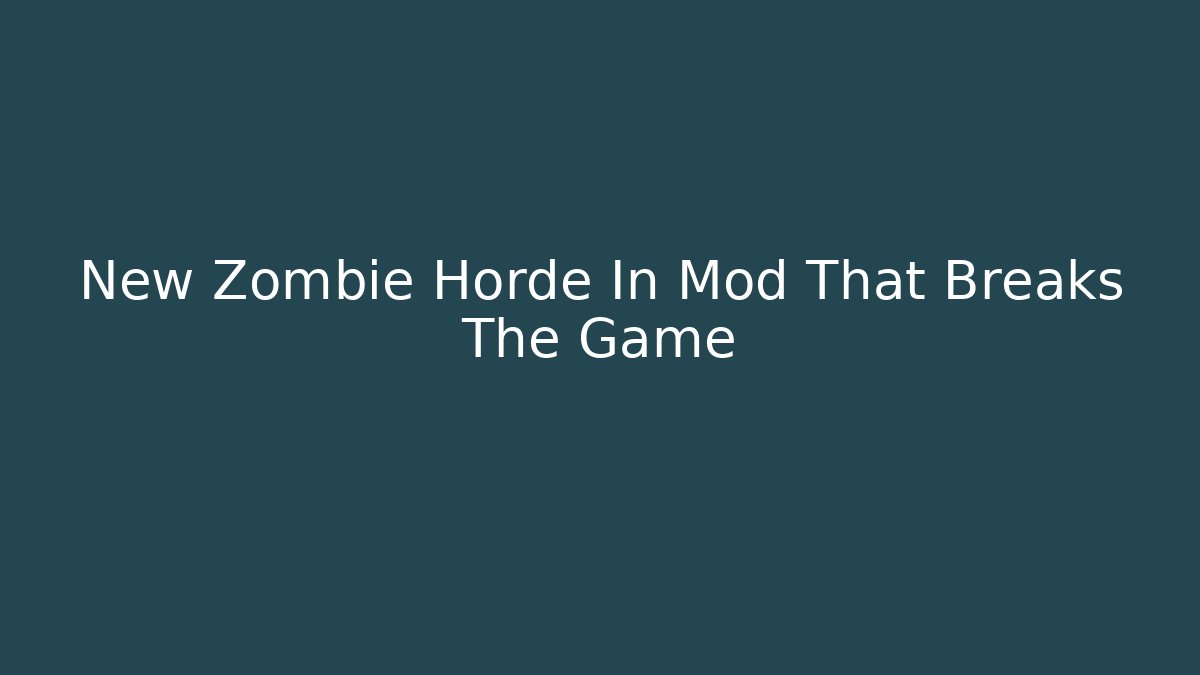 New Zombie Horde In Mod That Breaks The Game