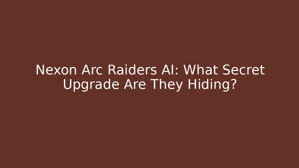 Nexon Arc Raiders AI: What Secret Upgrade Are They Hiding?