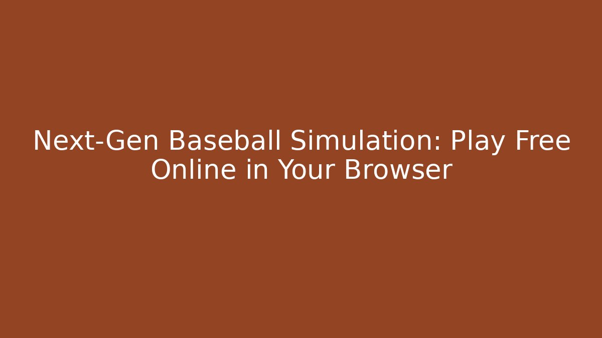 Next-Gen Baseball Simulation: Play Free Online in Your Browser