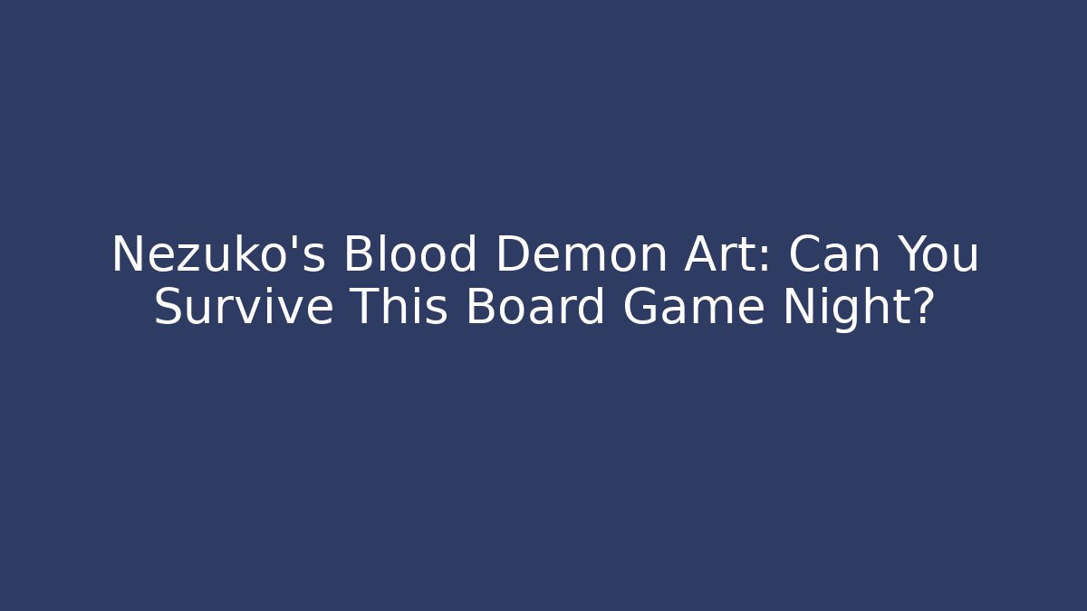 Nezuko's Blood Demon Art: Can You Survive This Board Game Night?