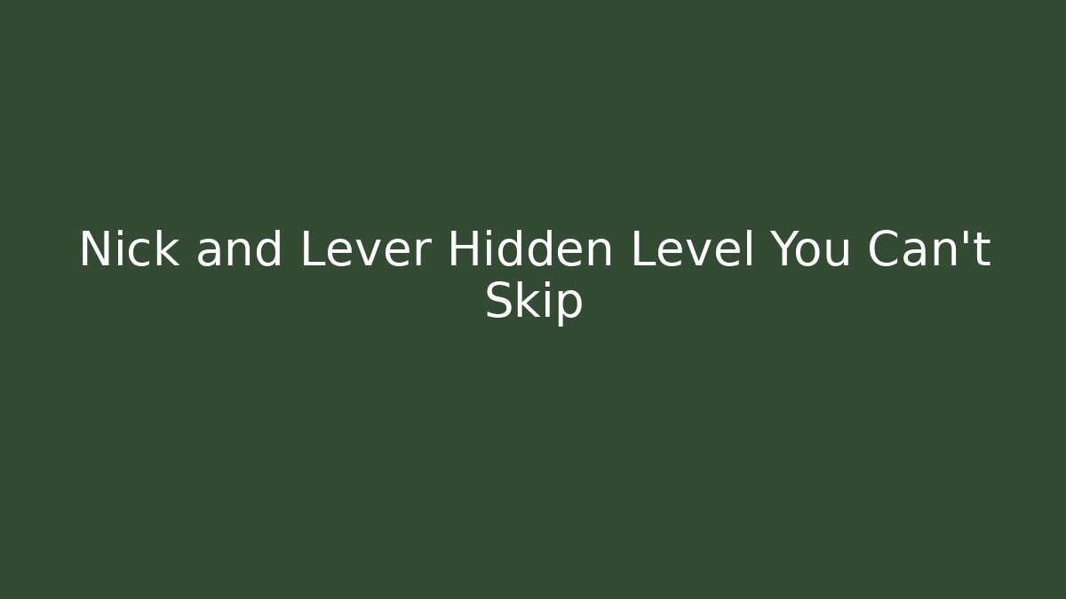 Nick and Lever Hidden Level You Can't Skip