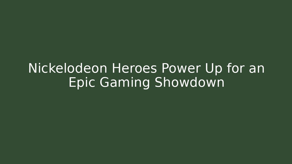 Nickelodeon Heroes Power Up for an Epic Gaming Showdown