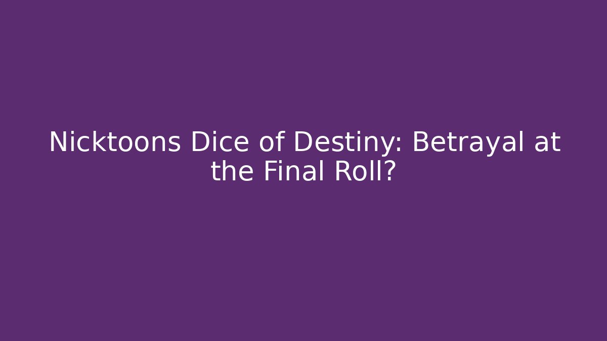 Nicktoons Dice of Destiny: Betrayal at the Final Roll?