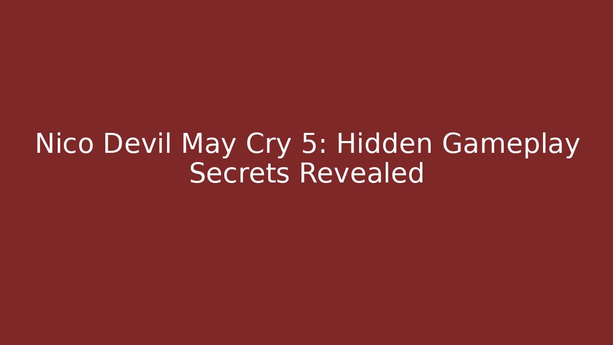 Nico Devil May Cry 5: Hidden Gameplay Secrets Revealed