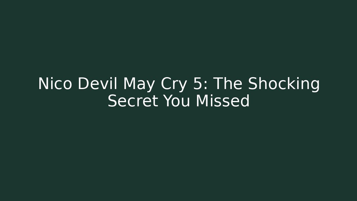 Nico Devil May Cry 5: The Shocking Secret You Missed