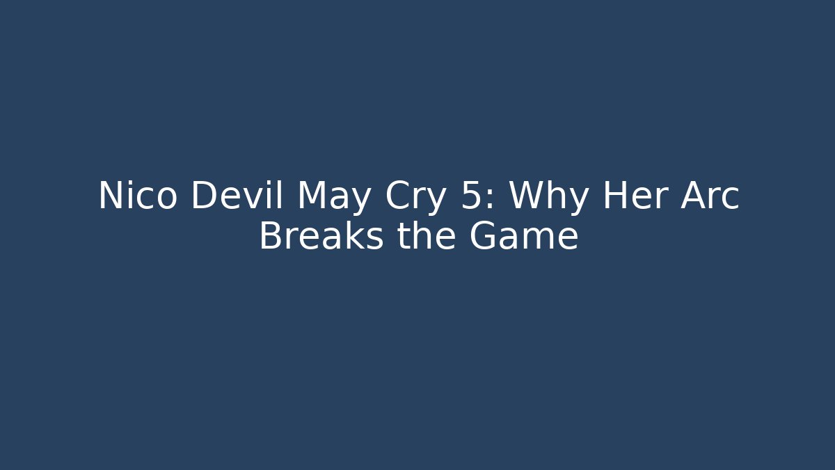 Nico Devil May Cry 5: Why Her Arc Breaks the Game