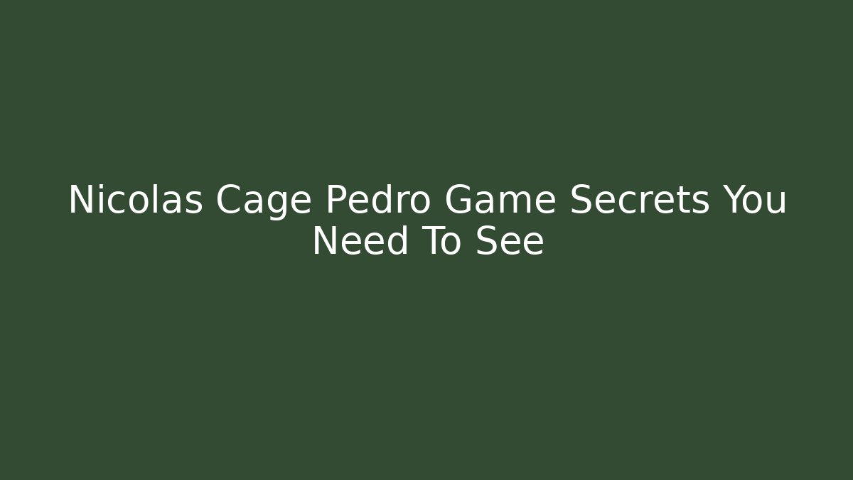 Nicolas Cage Pedro Game Secrets You Need To See