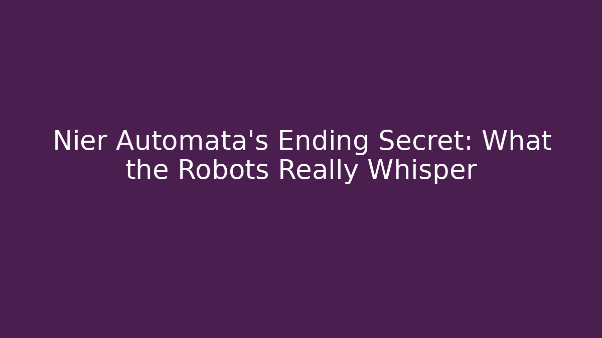Nier Automata's Ending Secret: What the Robots Really Whisper