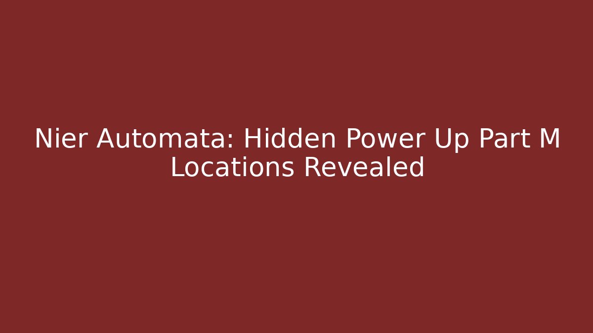 Nier Automata: Hidden Power Up Part M Locations Revealed