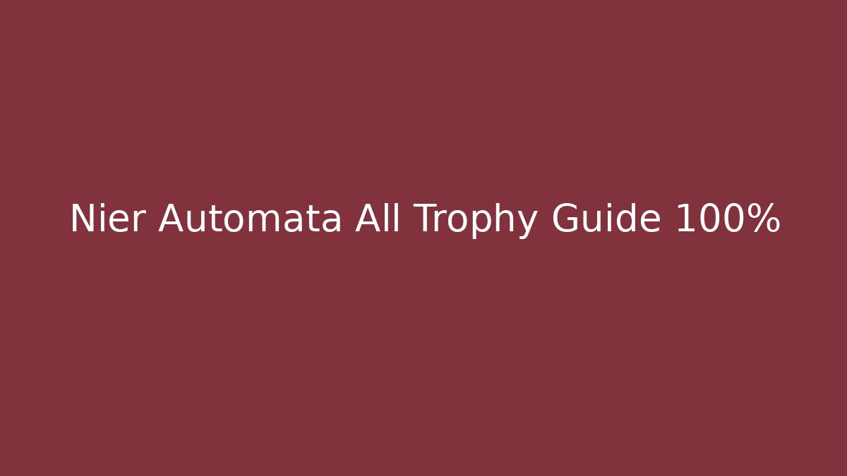 Nier Automata All Trophy Guide 100%