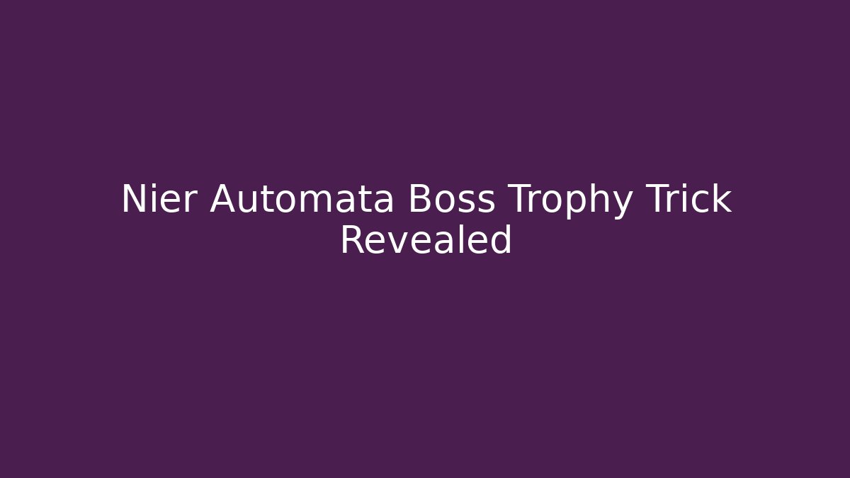 Nier Automata Boss Trophy Trick Revealed