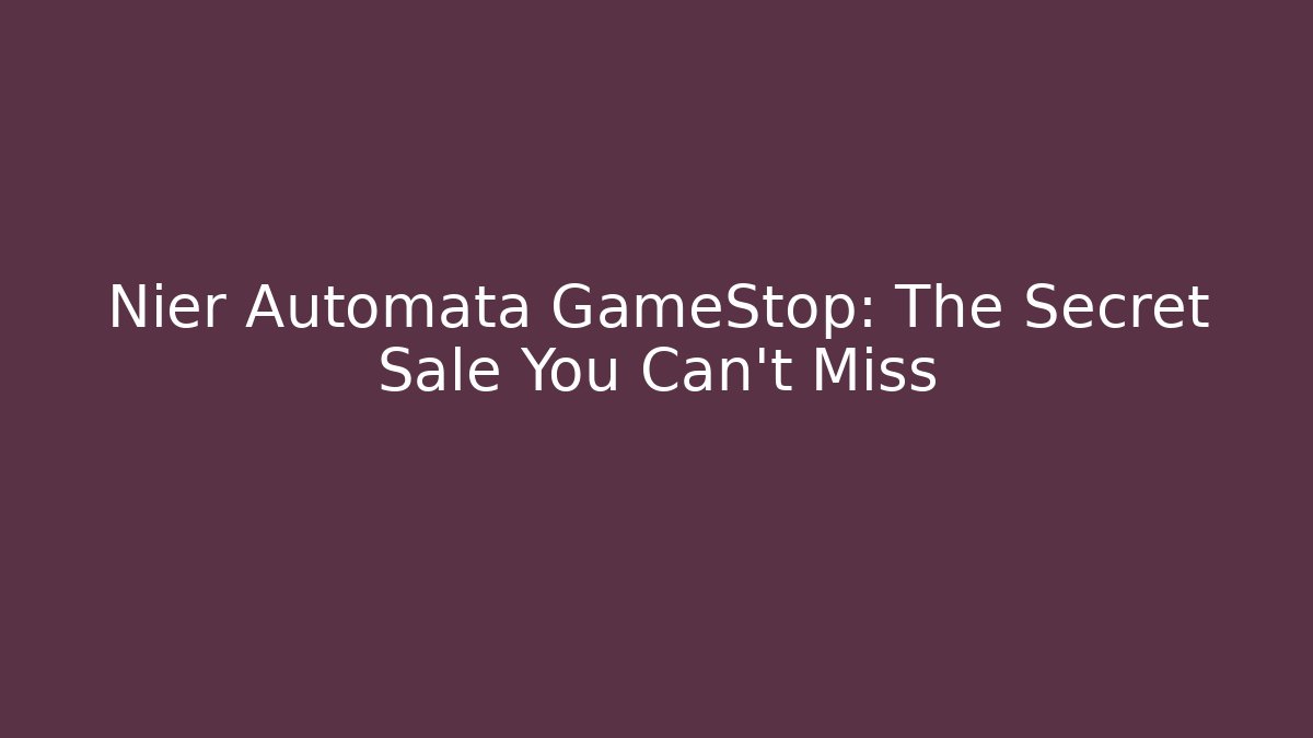 Nier Automata GameStop: The Secret Sale You Can't Miss