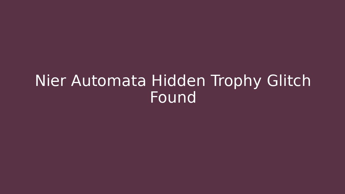 Nier Automata Hidden Trophy Glitch Found