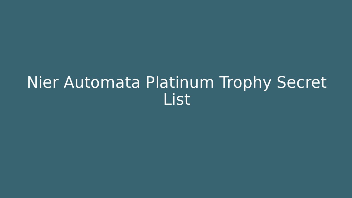 Nier Automata Platinum Trophy Secret List