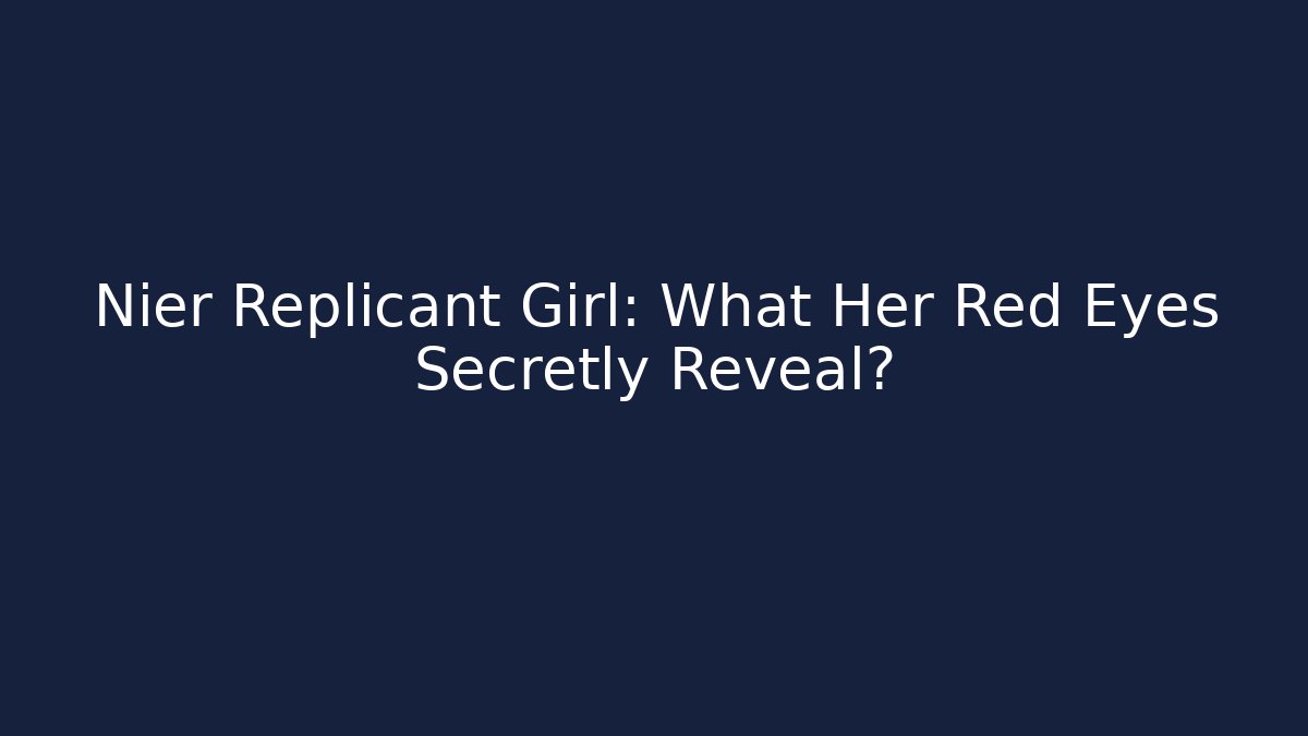 Nier Replicant Girl: What Her Red Eyes Secretly Reveal?