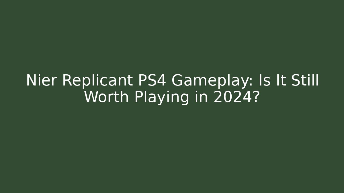 Nier Replicant PS4 Gameplay: Is It Still Worth Playing in 2024?